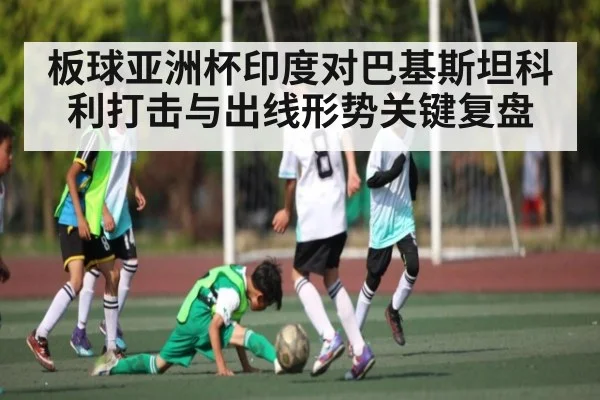 板球亚洲杯印度对巴基斯坦科利打击与出线形势关键复盘